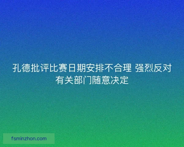 孔德批评比赛日期安排不合理 强烈反对有关部门随意决定